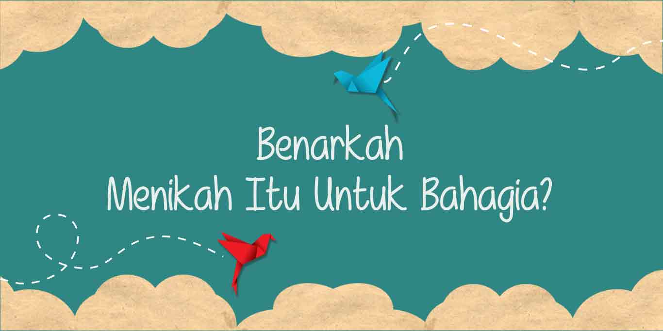 Benarkah Menikah Itu Untuk Bahagia?