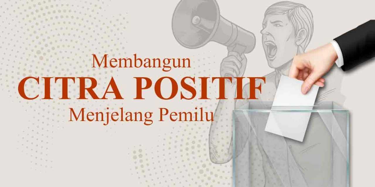 Membangun Citra Positif menjelang Pemilu