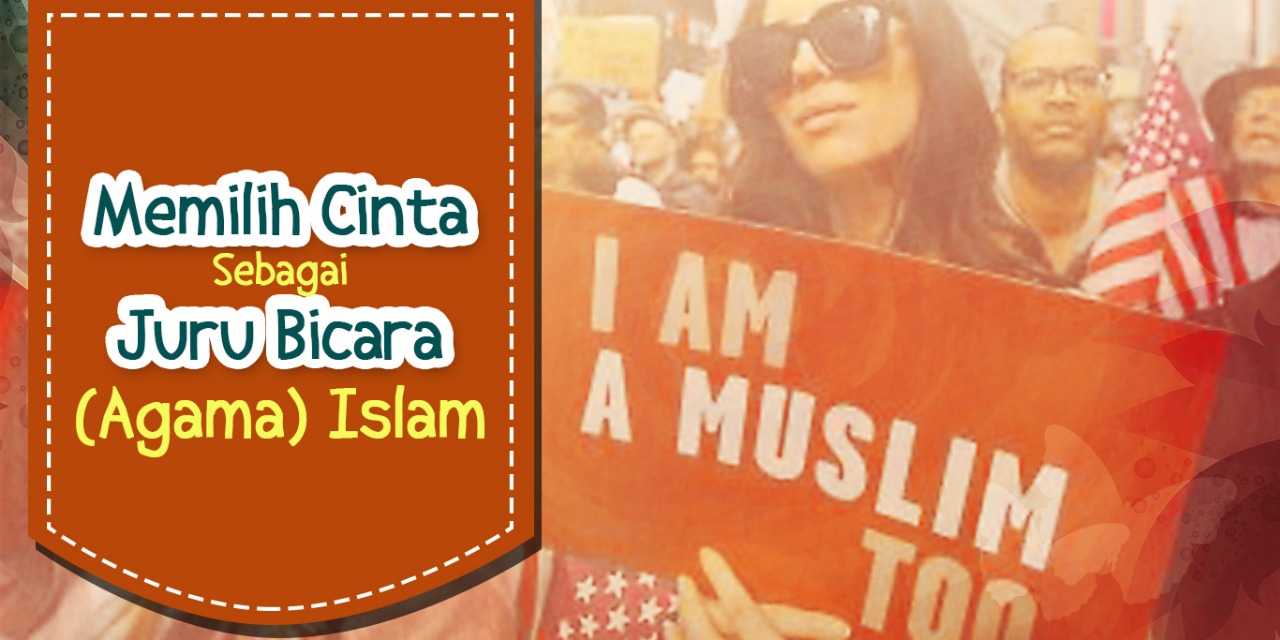 Memilih Cinta Sebagai Juru Bicara (Agama) Islam
