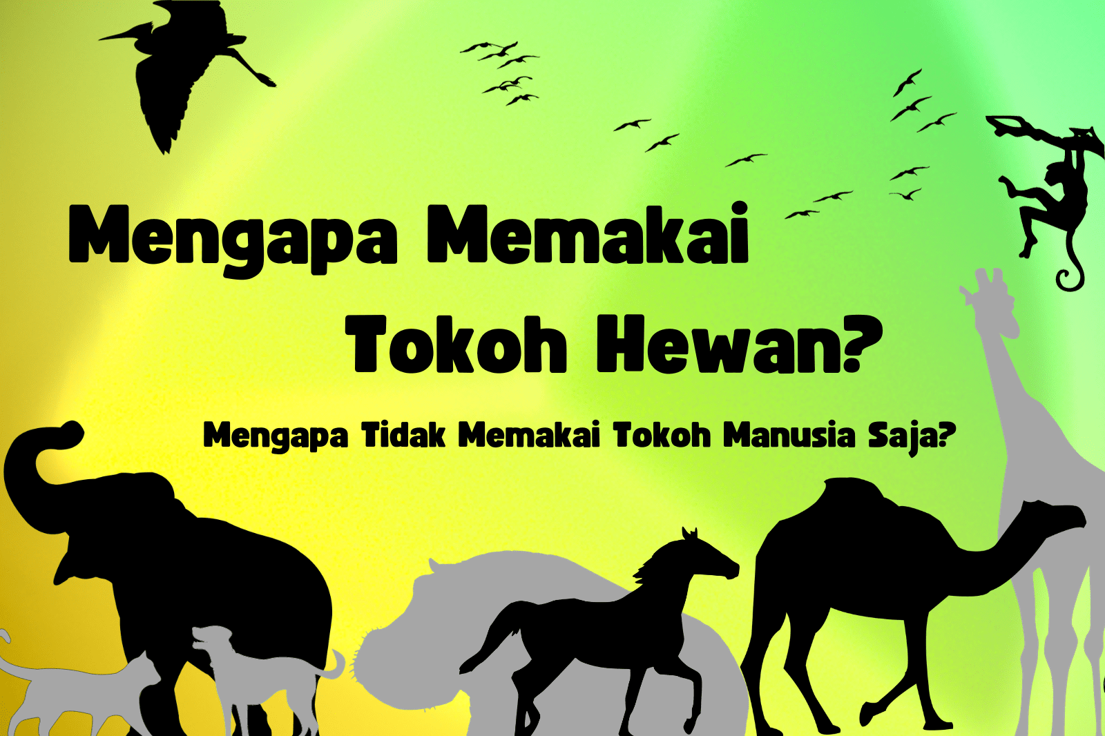 Mengapa Memakai Tokoh Hewan? Mengapa Tidak Memakai Tokoh Manusia Saja?