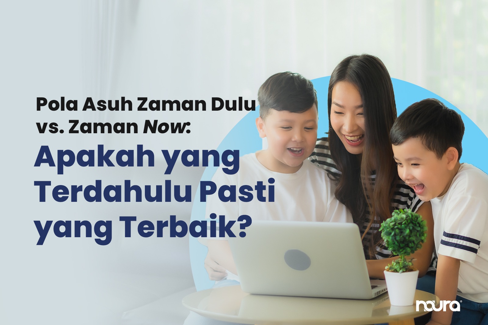 Pola Asuh Zaman Dulu vs. Zaman Now: Apakah yang Terdahulu Pasti yang Terbaik?