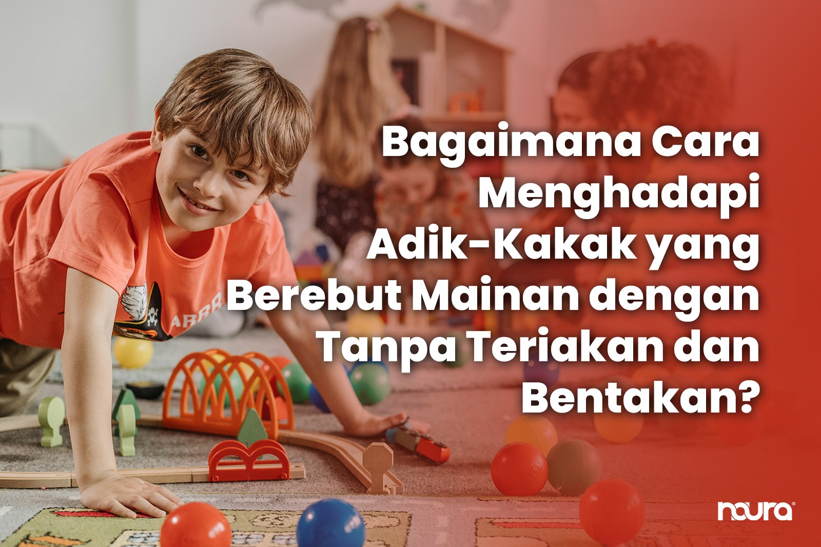 Bagaimana Menghadapi Adik-Kakak yang Berebut Mainan Tanpa Teriakan dan Bentakan?