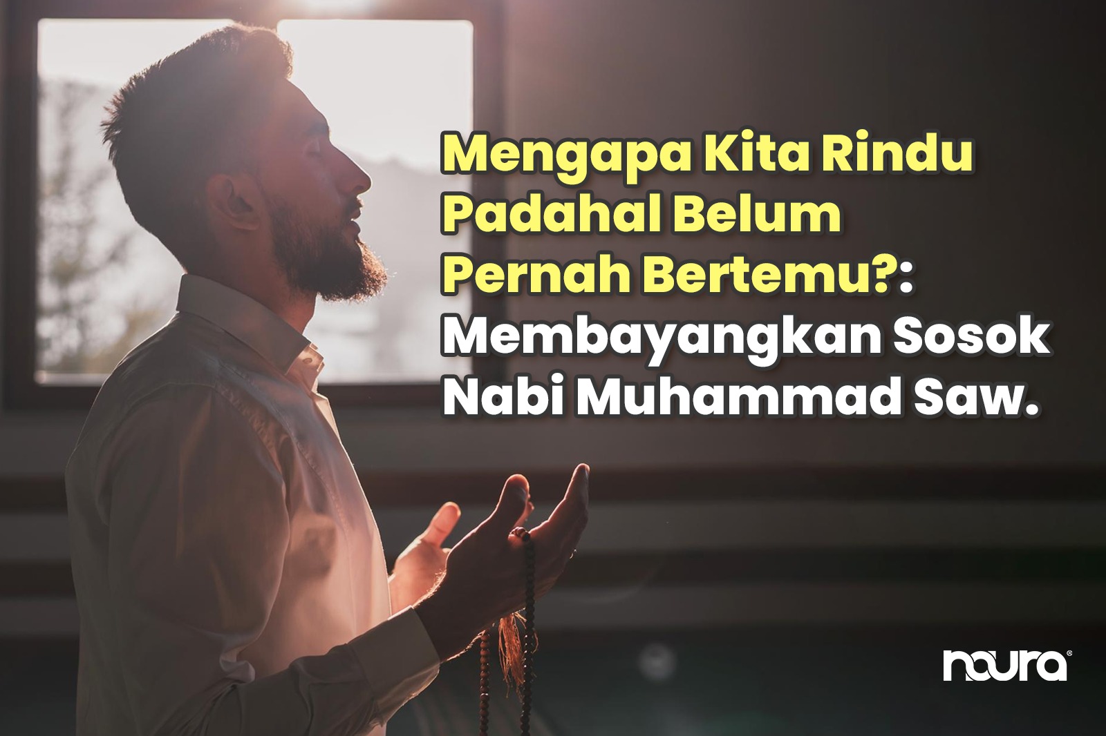 Mengapa Kita Rindu padahal Belum Pernah Bertemu?: Membayangkan Sosok Nabi Muhammad Saw.