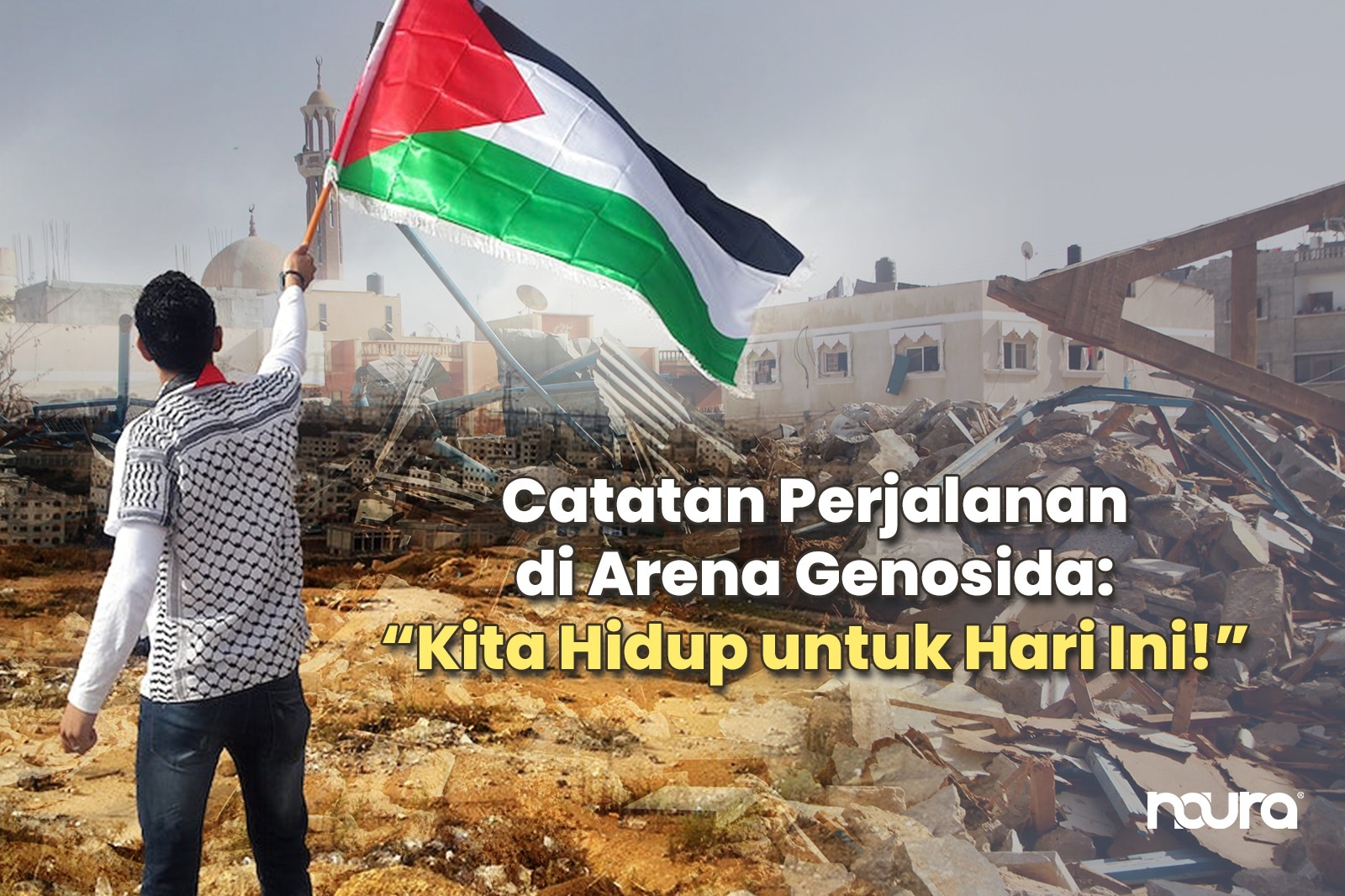 Catatan Perjalanan di Arena Genosida: “Kita Hidup untuk Hari Ini!”