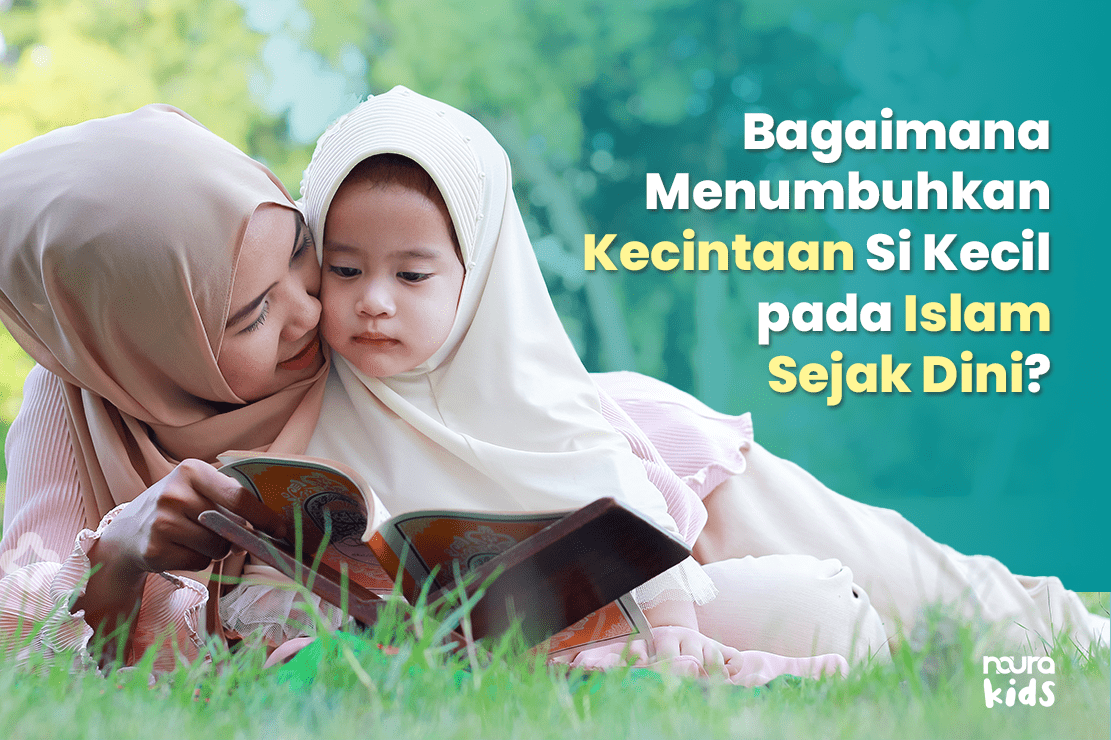 Bagaimana Menumbuhkan Kecintaan Si Kecil pada Islam Sejak Dini?
