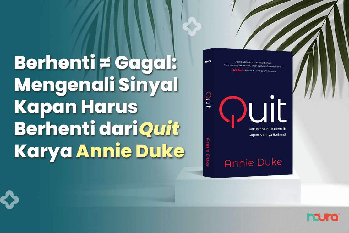 Berhenti ≠ Gagal: Mengenali Sinyal Kapan Harus Berhenti dari Quit Karya Annie Duke