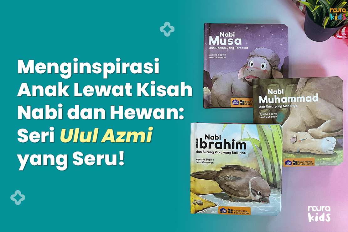 Menginspirasi Anak Lewat Kisah Nabi dan Hewan: Seri Ulul Azmi yang Seru!
