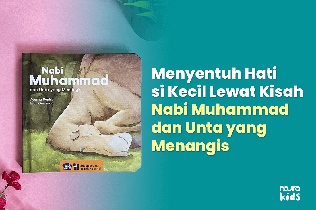 Menyentuh Hati si Kecil Lewat Kisah Nabi Muhammad dan Unta yang Menangis
