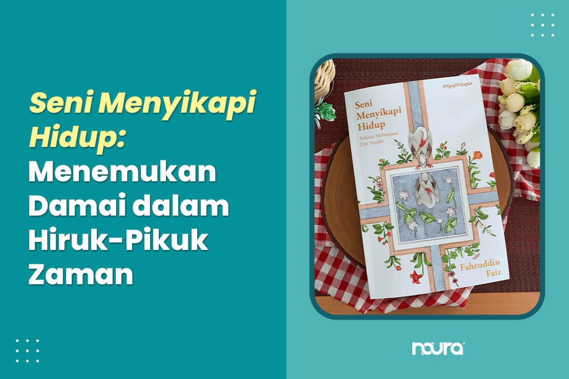 Seni Menyikapi Hidup: Menemukan Damai dalam Hiruk-Pikuk Zaman